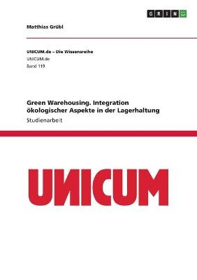 Green Warehousing. Integration &Atilde;&para;kologischer Aspekte in der Lagerhaltung - Matthias Gr&Atilde;&frac14;bl