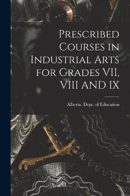 Prescribed Courses in Industrial Arts for Grades VII, VIII AND IX - 