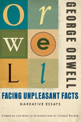 Facing Unpleasant Facts - George Orwell, George Packer