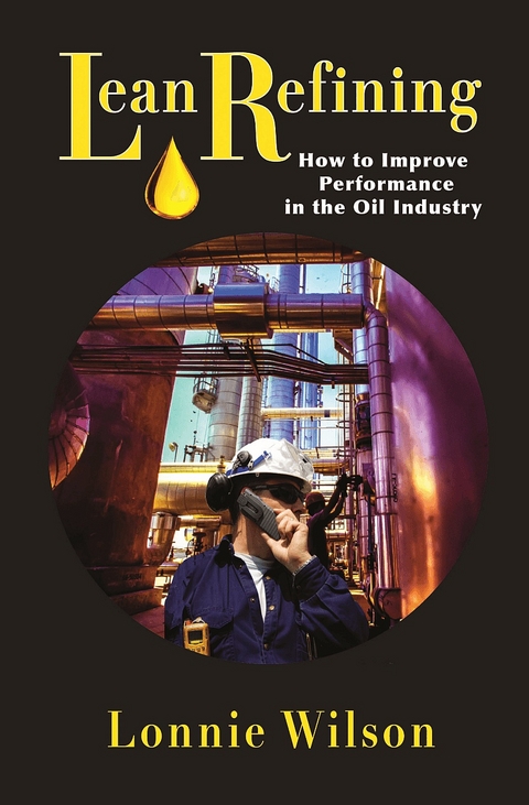 Lean Refining: How to Improve Performance in the Oil Industry - Lonnie Wilson