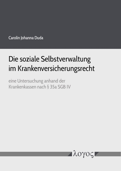 Die soziale Selbstverwaltung im Krankenversicherungsrecht eine Untersuchung anhand der Krankenkassen nach &sect; 35a SGB IV - Carolin Duda