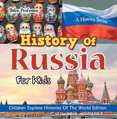 History Of Russia For Kids: A History Series - Children Explore Histories Of The World Edition - Baby Professor