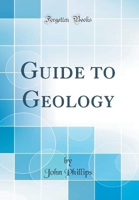 Guide to Geology (Classic Reprint) - John Phillips