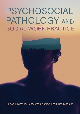 Psychosocial Pathology and Social Work Practice - Shawn Lawrence, Reshawna Chapple, Linda Manning