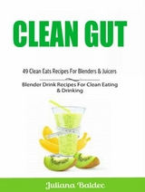 Clean Gut: 49 Clean Eats Recipes For Blenders & Juicers - Juliana Baldec