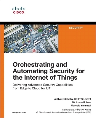 Orchestrating and Automating Security for the Internet of Things - Anthony Sabella, Rik Irons-Mclean, Marcelo Yannuzzi