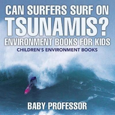 Can Surfers Surf on Tsunamis? Environment Books for Kids Children's Environment Books -  Baby Professor