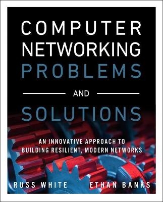 Computer Networking Problems and Solutions - Russ White, Ethan Banks
