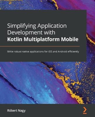 Simplifying Application Development with Kotlin Multiplatform Mobile - Robert Nagy