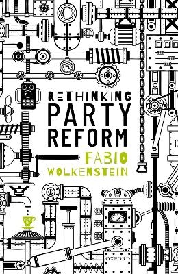 Rethinking Party Reform - Fabio Wolkenstein