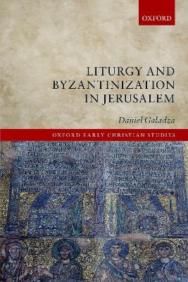Liturgy and Byzantinization in Jerusalem - Daniel Galadza