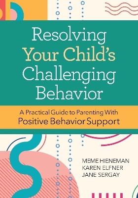 Resolving Your Child's Challenging Behavior - Karen Elfner, Jane Sergay