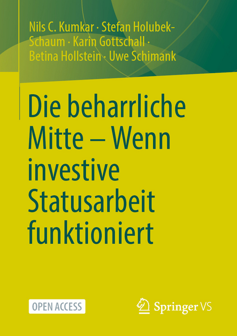 Die beharrliche Mitte &ndash; Wenn investive Statusarbeit funktioniert - Nils C. Kumkar, Stefan Holubek-Schaum, Karin Gottschall, Betina Hollstein, Uwe Schimank
