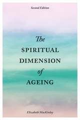 The Spiritual Dimension of Ageing, Second Edition - Elizabeth MacKinlay