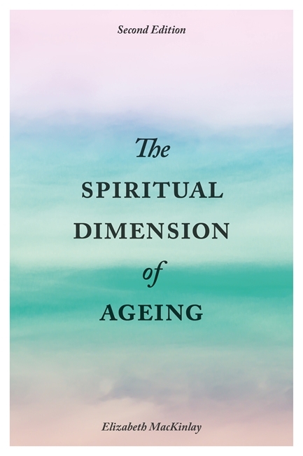 The Spiritual Dimension of Ageing, Second Edition - Elizabeth MacKinlay