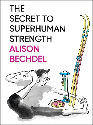 The Secret to Superhuman Strength - Alison Bechdel