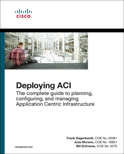 Deploying ACI - Frank Dagenhardt, Jose Moreno, Bill DuFresne