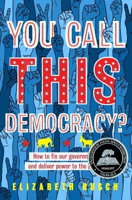 You Call This Democracy?: How to Fix Our Government and Deliver Power to the People - Elizabeth Rusch