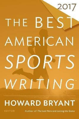 The Best American Sports Writing 2017 - Glenn Stout, Howard Bryant