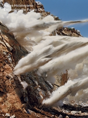 Naoya Hatakeyama: Excavating the Future City - Yasufumi Nakamori