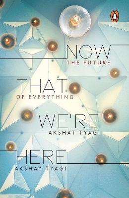 Now That We're Here - Akshat Tyagi, Akshay Tyagi