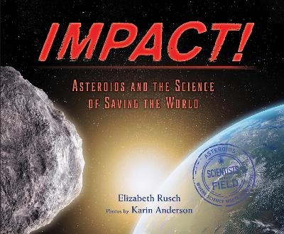 Impact! Asteroids and the Science of Saving the World - Elizabeth Rusch