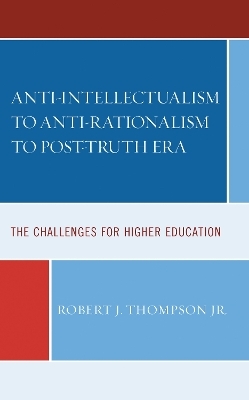 Anti-intellectualism to Anti-rationalism to Post-truth Era - Robert J. Thompson Jr.