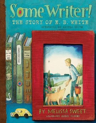 Some Writer! The Story of  E B White - Melissa Sweet