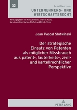 Der strategische Einsatz von Patenten als m&ouml;glicher Missbrauch aus patent-, lauterkeits-, zivil- und kartellrechtlicher Perspektive - Jean Pascal Slotwinski