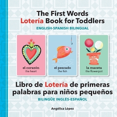 The First Words Loter&iacute;a Book for Toddlers English-Spanish Bilingual - Ang&eacute;lica L&oacute;pez