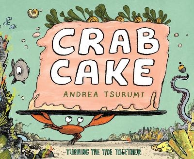Crab Cake: Turning the Tide Together - Andrea Tsurumi