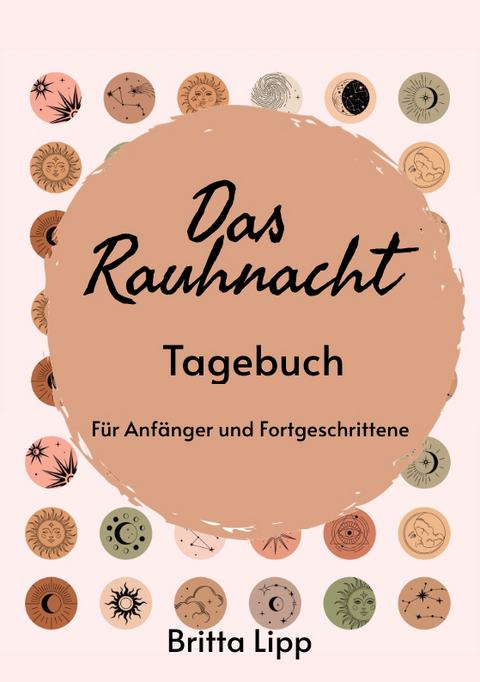 Das Rauhnacht Tagebuch - ein Spiritueller Begleiter durch die magischen N&auml;chte. - Britta Lipp