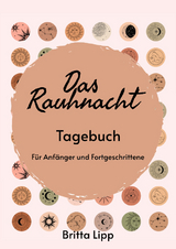 Das Rauhnacht Tagebuch - ein Spiritueller Begleiter durch die magischen N&auml;chte. - Britta Lipp