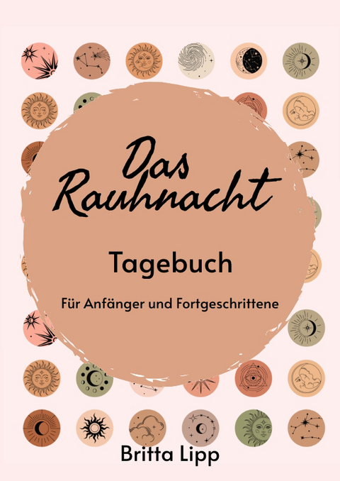 Das Rauhnacht Tagebuch - ein Spiritueller Begleiter durch die magischen N&auml;chte. - Britta Lipp