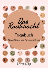 Das Rauhnacht Tagebuch - ein Spiritueller Begleiter durch die magischen N&auml;chte. - Britta Lipp