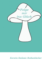 Folge mir ins Gl&uuml;ck - Kerstin Stefanie Rothenb&auml;cher