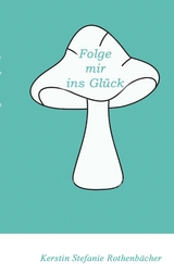 Folge mir ins Gl&uuml;ck - Kerstin Stefanie Rothenb&auml;cher