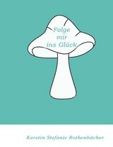 Folge mir ins Gl&uuml;ck - Kerstin Stefanie Rothenb&auml;cher