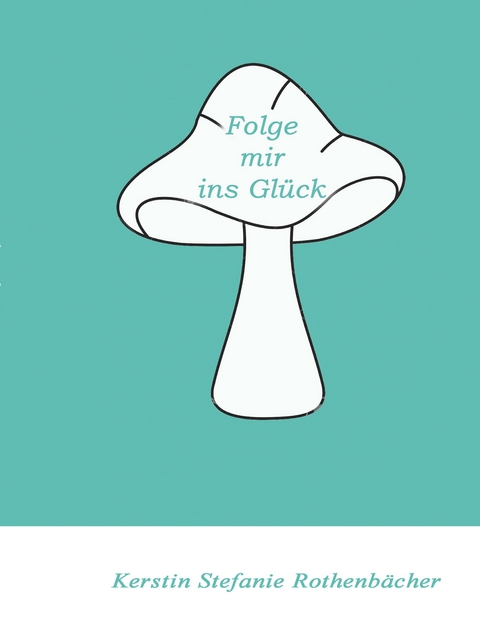 Folge mir ins Gl&uuml;ck - Kerstin Stefanie Rothenb&auml;cher