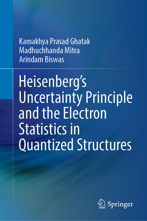 Heisenberg&rsquo;s Uncertainty Principle and the Electron Statistics in Quantized Structures - Kamakhya Prasad Ghatak, Madhuchhanda Mitra, Arindam Biswas