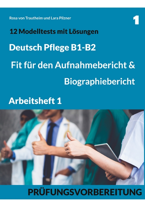 B1-B2 Deutsch Pflege: Fit f&uuml;r den Aufnahmebericht und Biographiebericht - Rosa von Trautheim, Lara Pilzner