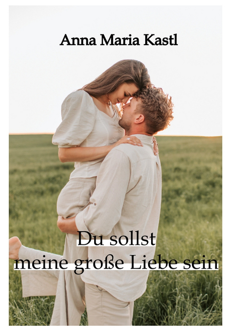 Du sollst meine gro&szlig;e Liebe sein - Anna Maria Kastl