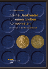 Kleine Denkm&auml;ler f&uuml;r einen gro&szlig;en Komponisten &ndash; Beethoven in der Medaillenkunst - Silke Bettermann