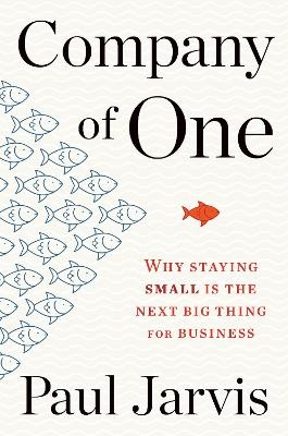 Company of One: Why Staying Small Is the Next Big Thing for Business -  Jarvis Paul