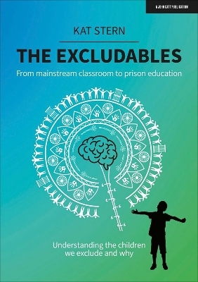 The Excludables: From mainstream classroom to prison education &ndash; understanding the children we exclude and why - Kat Stern