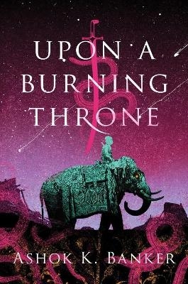 Upon A Burning Throne - Ashok K. Banker