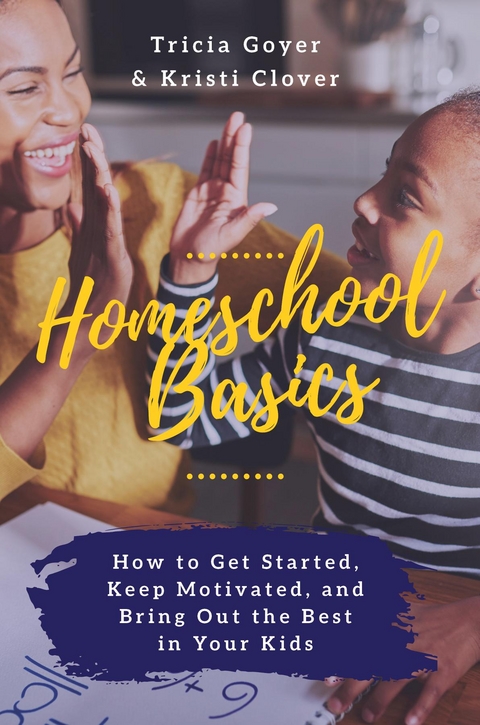 Homeschool Basics - Tricia Goyer, Kristi Clover