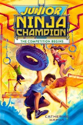 Junior Ninja Champion: The Competition Begins - Catherine Hapka