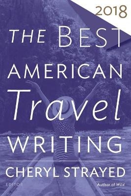 The Best American Travel Writing 2018 - Cheryl Strayed, Jason Wilson