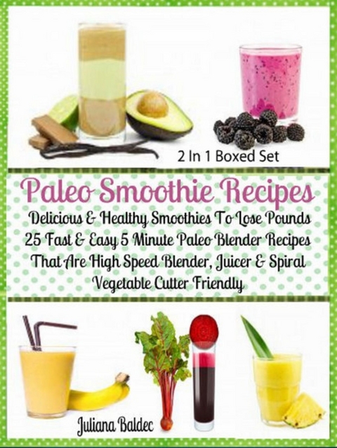 Paleo Smoothie Recipes: Delicious & Healthy Lose Pounds Recipes - Juliana Baldec